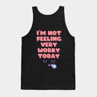 I'm Not Feeling Very Worky Today Tank Top